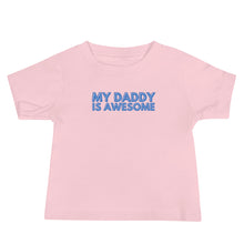 Load image into Gallery viewer, My Daddy Is Awesome Baby Soft Tee
