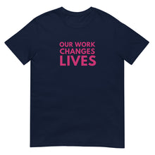 Load image into Gallery viewer, Our Work Changes Lives T-Shirt

